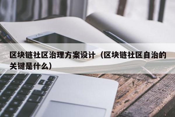 区块链社区治理方案设计(区块链社区自治的关键是什么)