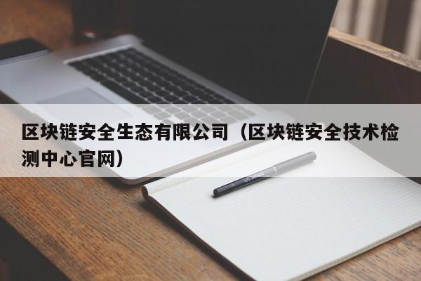 区块链安全生态有限公司(区块链安全技术检测中心官网)