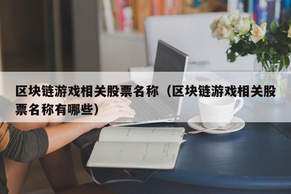 区块链游戏相关股票名称(区块链游戏相关股票名称有哪些)
