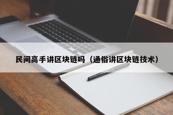 民间高手讲区块链吗(通俗讲区块链技术)